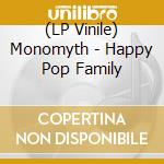 (LP Vinile) Monomyth - Happy Pop Family lp vinile di Monomyth