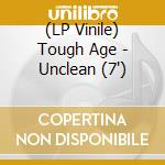(LP Vinile) Tough Age - Unclean (7