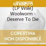 (LP Vinile) Woolworm - Deserve To Die lp vinile di Woolworm