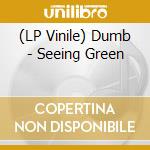 (LP Vinile) Dumb - Seeing Green lp vinile di Dumb