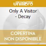 Only A Visitor - Decay cd