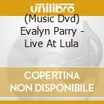 (Music Dvd) Evalyn Parry - Live At Lula cd