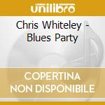 Chris Whiteley - Blues Party cd musicale di Chris Whiteley