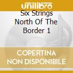 Six Strings North Of The Border 1 cd musicale