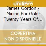 James Gordon - Mining For Gold: Twenty Years Of Songwriting cd