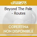 Beyond The Pale - Routes cd musicale di Beyond The Pale