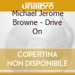 Michael Jerome Browne - Drive On cd musicale di Michael Jerome Browne