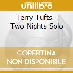 Terry Tufts - Two Nights Solo cd musicale di Terry Tufts