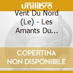 Vent Du Nord (Le) - Les Amants Du Saint-Laurent cd musicale di Vent Du Nord (Le)