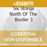 Six Strings North Of The Border 3 cd