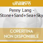 Penny Lang - Stone+Sand+Sea+Sky cd musicale di Penny Lang