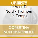 Le Vent Du Nord - Tromper Le Temps cd musicale di Le Vent Du Nord