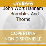 John Wort Hannam - Brambles And Thorns cd