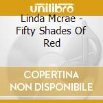 Linda Mcrae - Fifty Shades Of Red cd musicale di Linda Mcrae