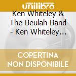 Ken Whiteley & The Beulah Band - Ken Whiteley & The Belulah Band cd musicale di Ken Whiteley & The Beulah Band