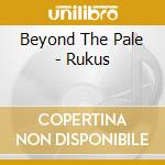 Beyond The Pale - Rukus cd