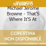 Michael Jerome Browne - That'S Where It'S At cd musicale di Michael Jerome Browne