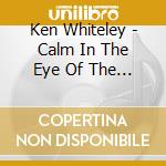 Ken Whiteley - Calm In The Eye Of The Storm cd