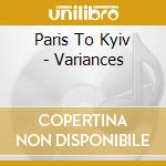 Paris To Kyiv - Variances cd musicale di Paris To Kyiv