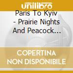 Paris To Kyiv - Prairie Nights And Peacock Feathers cd