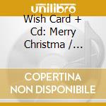 Wish Card + Cd: Merry Christma / Various cd musicale
