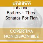 Johannes Brahms - Three Sonatas For Pian cd