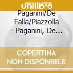 Paganini/De Falla/Piazzolla - Paganini, De Falla, Piazzolla: cd musicale di Paganini/De Falla/Piazzolla