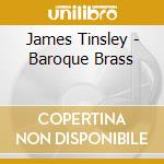 James Tinsley - Baroque Brass cd musicale