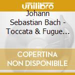Johann Sebastian Bach - Toccata & Fugue In cd musicale di Johann Sebastian Bach