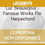 Luc Beausejour - Famous Works For Harpsichord cd