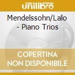 Mendelssohn/Lalo - Piano Trios cd musicale di Felix Mendelssohn / Edouard Lalo