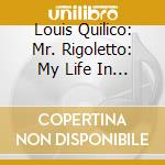 Louis Quilico: Mr. Rigoletto: My Life In Music - Verdi, Duparc, Donizetti, Faure' cd musicale di Louis Quilico