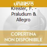 Kreisler, F. - Praludium & Allegro cd musicale di Kreisler, F.