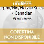 Murphy/Nin/Hatzis/Kulesha - Canadian Premieres cd musicale di Murphy/Nin/Hatzis/Kulesha
