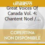 Great Voices Of Canada Vol. 4: Chantent Noel / Various cd