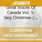 Great Voices Of Canada Vol. 5: Sing Christmas / Various cd