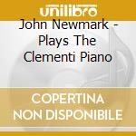 John Newmark - Plays The Clementi Piano cd musicale