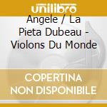 Angele / La Pieta Dubeau - Violons Du Monde cd
