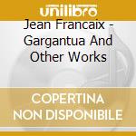 Jean Francaix - Gargantua And Other Works cd