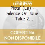 Pieta' (La) - Silence On Joue - Take 2 (2 Cd) cd