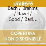 Bach / Brahms / Ravel / Good / Baril / Jinjoo - Bach Brahms Ravel Good cd