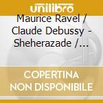 Maurice Ravel / Claude Debussy - Sheherazade / Proses Lyriques cd