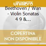 Beethoven / Wan - Violin Sonatas 4 9 & 10 cd musicale