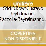 Stick&Bow/Gustavo Beytelmann - Piazzolla-Beyteimann: Veni Vola Veni cd musicale