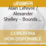 Alain Lefevre / Alexander Shelley - Bounds Of Our Dreams (The) (2 Cd)