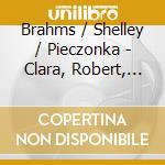 Brahms / Shelley / Pieczonka - Clara, Robert, Johannes (2 Cd) cd