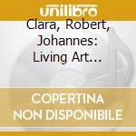 Clara, Robert, Johannes: Living Art (Complete Collection) (8 Cd) cd musicale