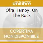 Ofra Harnoy: On The Rock cd musicale