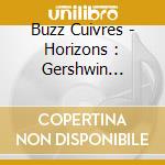 Buzz Cuivres - Horizons : Gershwin Piazzolla Saint-Saens cd musicale