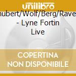 Schubert/Wolf/Berg/Ravel/+ - Lyne Fortin Live cd
